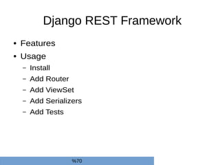 Django REST Framework
● Features
● Usage
– Install
– Add Router
– Add ViewSet
– Add Serializers
– Add Tests
%70
 