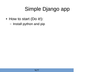 Simple Django app
● How to start (Do it!):
– Install python and pip
%77
 