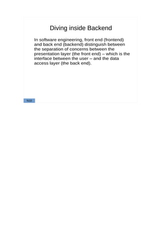 Diving inside Backend
In software engineering, front end (frontend)
and back end (backend) distinguish between
the separation of concerns between the
presentation layer (the front end) – which is the
interface between the user – and the data
access layer (the back end).
%10
 