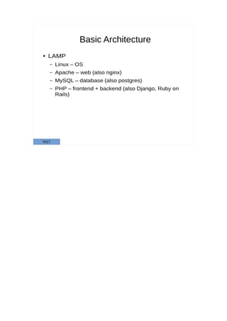 Basic Architecture
● LAMP
– Linux – OS
– Apache – web (also nginx)
– MySQL – database (also postgres)
– PHP – frontend + backend (also Django, Ruby on
Rails)
%17
 