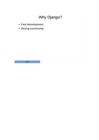 Why Django?
● Fast development
● Strong community
%37
 