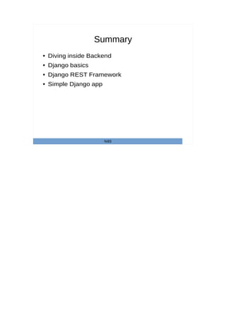 Summary
● Diving inside Backend
● Django basics
● Django REST Framework
● Simple Django app
%93
 