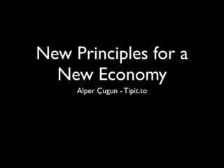New Principles for a
  New Economy
     Alper Çugun - Tipit.to
 