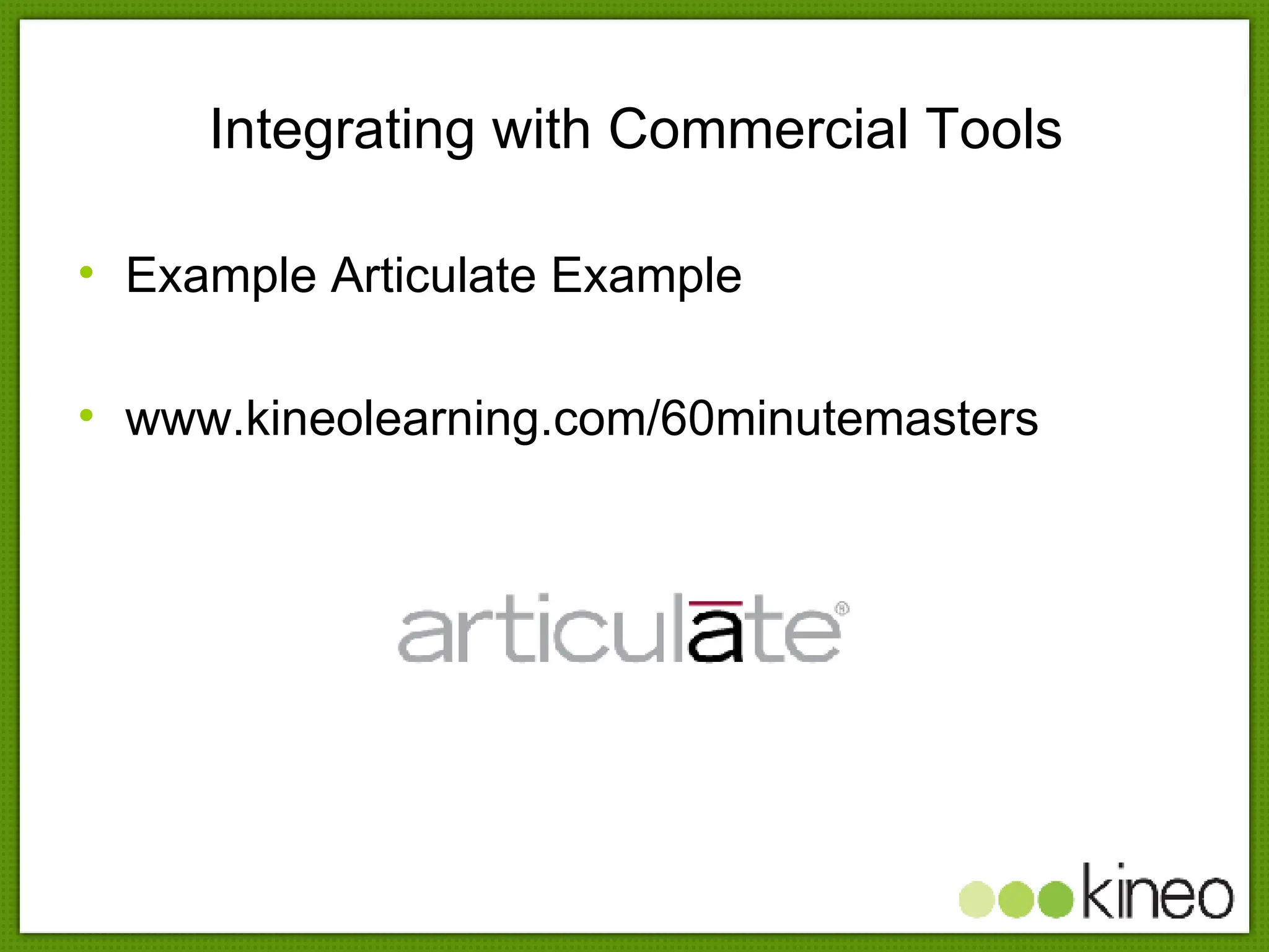 Integrating with Commercial Tools Example Articulate Example www.kineolearning.com/60minutemasters 