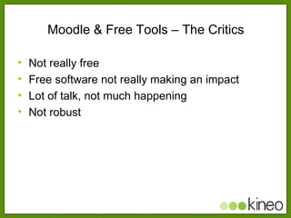 Moodle & Free Tools – The Critics <ul><li>Not really free </li></ul><ul><li>Free software not really making an impact </li...