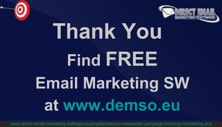 Thank You Find  FREE Email Marketing SW at  www.demso.eu www.direct-email-marketing-software.eu/english/demso-newsletter-campaign-tracking-monitoring.php 