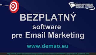 BEZPLATNÝ software   pre   Email Marketing www.demso.eu http://www.direct-email-marketing-software.eu/slovensky/newsletter-kampan-letak-dotaznik.php 