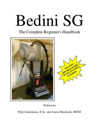 Bedini SG
The Complete Beginner's Handbook




                  Written by

Peter Lindemann, D.Sc. and Aaron Murakami, BSNH
 