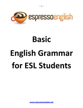 ~ 1 ~
www.espressoenglish.net
Basic
English Grammar
for ESL Students
 