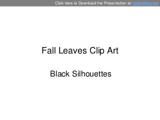 Fall Leaves Clip Art
Black Silhouettes
Click here to Download the Presentation at: indezine.com
 