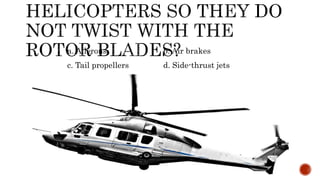 a. Ailerons b. Air brakes
c. Tail propellers d. Side-thrust jets
 