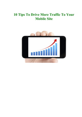 10 Tips To Drive More Traffic To Your
Mobile Site

 