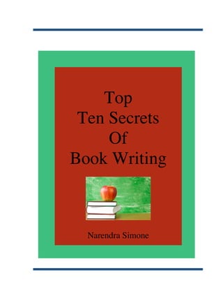  




                  Top
               Ten Secrets
                   Of
              Book Writing



                Narendra Simone



	
  
 