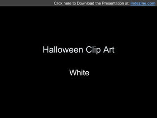 Halloween Clip Art White Click here to Download the Presentation at: indezine.com 