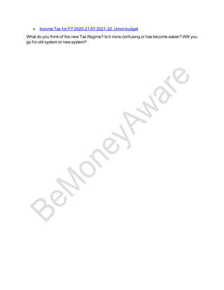 • Income Tax for FY 2020-21 AY 2021-22, Union budget
What do you think of the new Tax Regime? Is it more confusing or has become easier? Will you
go for old system or new system?
 