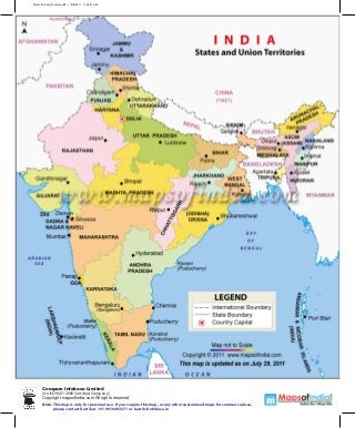 States-&-Union-Territory.pdf 1 8/8/2011 11:09:21 AM




       Compare Infobase Limited
       (An ISO 9001:2000 Certified Company)
       Copyright mapsofindia.com All rights reserved
       Note: This map is only for personal use. If you require this map, or any other customized maps for commercial use,
             please contact Kartik at +91 9910492371 or kartik@infobase.in
 