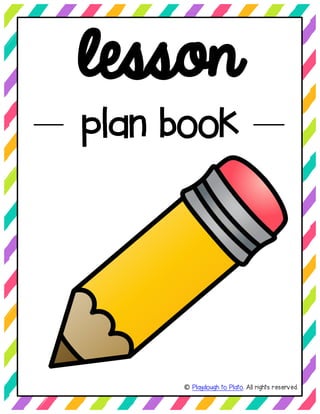 lesson
plan book
© Playdough to Plato. All rights reserved.
 