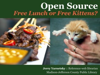 Open  Source ,[object Object],[object Object],Free Lunch or  Free Kittens? 