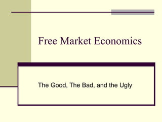 Free Market Economics The Good, The Bad, and the Ugly 