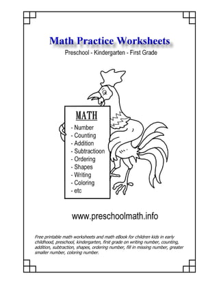 Free printable math worksheets and math eBook for children kids in early
childhood, preschool, kindergarten, first grade on writing number, counting,
addition, subtraction, shapes, ordering number, fill in missing number, greater
smaller number, coloring number.
 