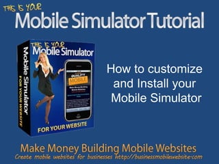 How to customize and setup  your mobile simulator How to customize  and Install your  Mobile Simulator 