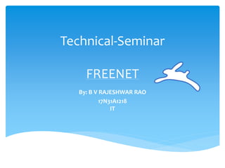 Technical-Seminar
FREENET
By: B V RAJESHWAR RAO
17N31A1218
IT
 