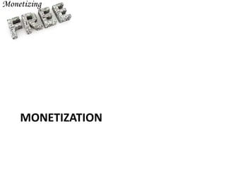 MONETIZATION
 