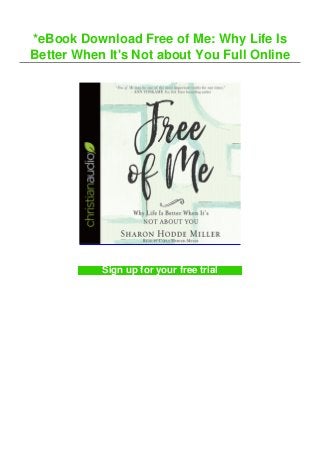 *eBook Download Free of Me: Why Life Is
Better When It's Not about You Full Online
Sign up for your free trial
 