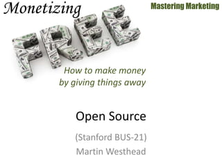 (Stanford BUS-21)
Martin Westhead
Mastering Marketing
Open Source
How to make money
by giving things away
 