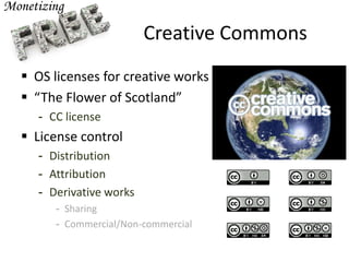 Creative Commons
 OS licenses for creative works
 “The Flower of Scotland”
- CC license
 License control
- Distribution
- Attribution
- Derivative works
- Sharing
- Commercial/Non-commercial
 