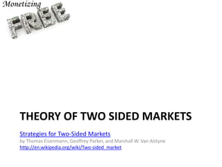 THEORY OF TWO SIDED MARKETS
Strategies for Two-Sided Markets
by Thomas Eisenmann, Geoffrey Parker, and Marshall W. Van Alstyne
http://en.wikipedia.org/wiki/Two-sided_market
 