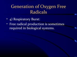 Generation of Oxygen Free
Radicals
• 4) Respiratory Burst:
• Free radical production is sometimes
required in biological systems.
 