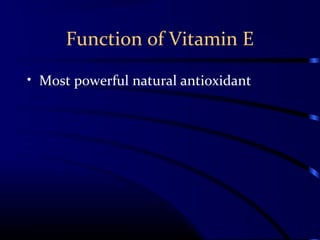 Function of Vitamin E
• Most powerful natural antioxidant
 