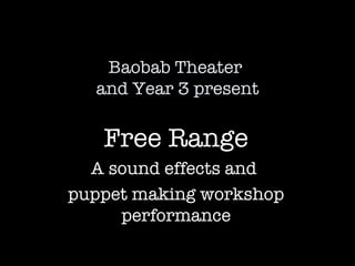 Baobab Theater  and Year 3 present Free Range A sound effects and  puppet making workshop performance 