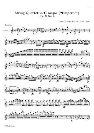 1
String Quartet in C major (“Emperor”)
Op. 76 No. 3
Franz Joseph Haydn (1732-1809)
Allegro.
Violino I.Violino I.
66
1010
1414
1919
6
6
2323
2828
3131
Public Domain
 