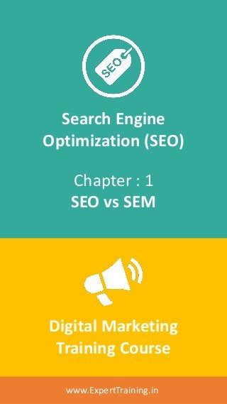 Search Engine
Optimization (SEO)
Chapter : 1
SEO vs SEM
Digital Marketing
Training Course
www.ExpertTraining.in
 