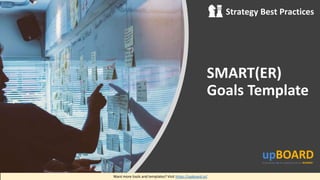 Want more tools and templates? Visit https://upboard.io/
Strategy Best Practices
SMART(ER)
Goals Template
 
