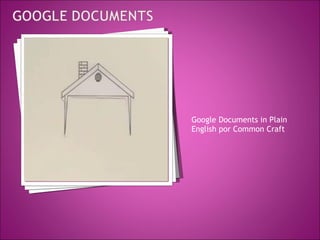 <ul><li>Google Documents in Plain English por Common Craft   </li></ul>