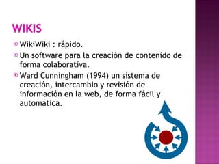 <ul><li>WikiWiki : rápido.  </li></ul><ul><li>Un software para la creación de contenido de forma colaborativa. </li></ul><...