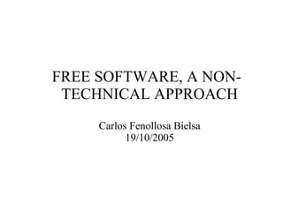 FREE SOFTWARE, A NON-TECHNICAL APPROACH Carlos Fenollosa Bielsa 19/10/2005 
