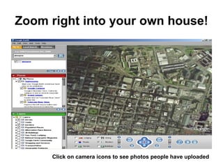 Zoom right into your own house! Click on camera icons to see photos people have uploaded 