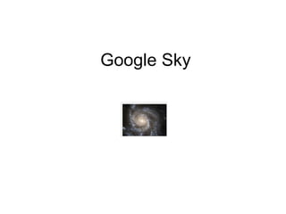 <ul><li>Google Sky </li></ul>