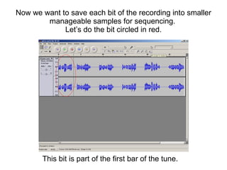 Now we want to save each bit of the recording into smaller manageable samples for sequencing.  Let’s do the bit circled in...