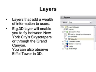 Layers <ul><li>Layers that add a wealth of information to users.  </li></ul><ul><li>E.g.3D layer will enable you to fly be...