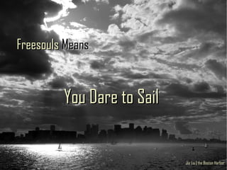 Freesouls Means


         You Dare to Sail


                            Jia Liu | the Boston Harbor
 