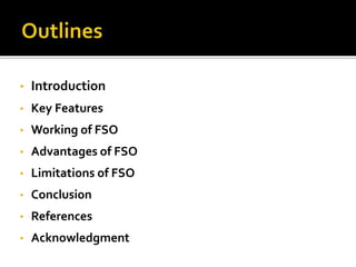 • Introduction
• Key Features
• Working of FSO
• Advantages of FSO
• Limitations of FSO
• Conclusion
• References
• Acknowledgment
 