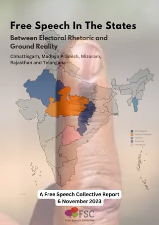 Chhattisgarh, Madhya Pradesh, Mizoram,
Rajasthan and Telangana
Between Electoral Rhetoric and
Ground Reality
Free Speech In The States
A Free Speech Collective Report
6 November 2023
 