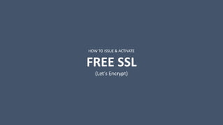 HOW TO ISSUE & ACTIVATE
FREE SSL
(Let’s Encrypt)
 
