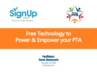 @SignUp.com SignUp.com/TXPTA
Free Technology to
Power & Empower your PTA
Facilitator:
Karen Bantuveris
Founder & CEO
SignUp.com
 