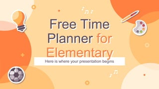 Here is where your presentation begins
Free Time
Planner for
Elementary
 